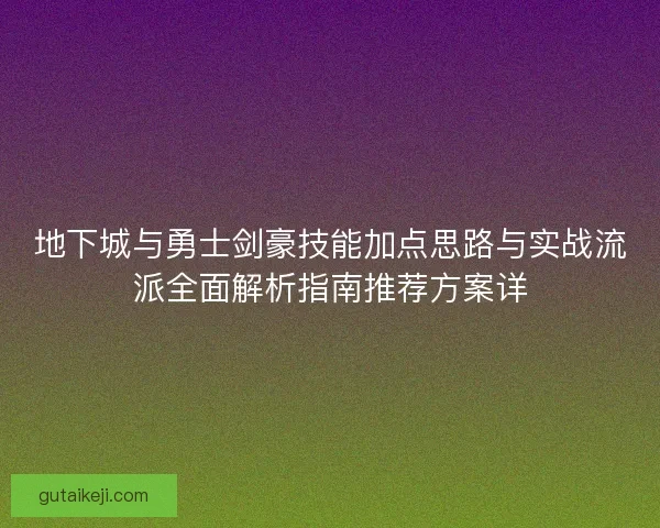 地下城与勇士剑豪技能加点思路与实战流派全面解析指南推荐方案详